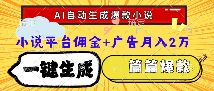 Ai自动生成网文爆款小说，一件生成小说大纲、故事情节，每篇都是爆款，小说平台佣金加广告月入2万-淘金创客
