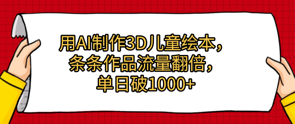 用AI制作3D儿童绘本，条条作品流量翻倍，单日破1000+-淘金创客