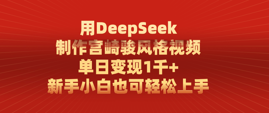 用DeepSeek制作宫崎骏风格视频， 单日变现1千+，新手小白也可轻松上手-淘金创客