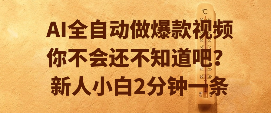 AI全自动做爆款视频，你不会还不知道吧？新人小白2分钟一条-淘金创客