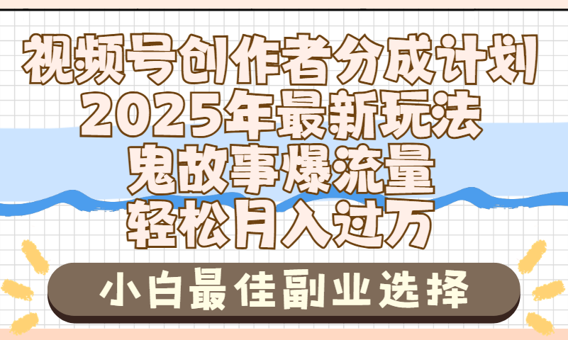 2025年鬼故事爆流量，视频号创作者分成，小白轻松上手，副业的绝佳选择，轻松月入过万-淘金创客