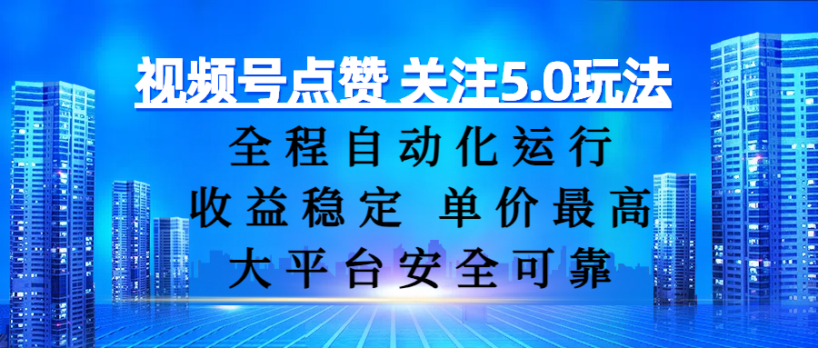 视频号点赞 关注5.0玩法，全程自动化运行，收益稳定， 单价最高，大平台安全可靠-淘金创客