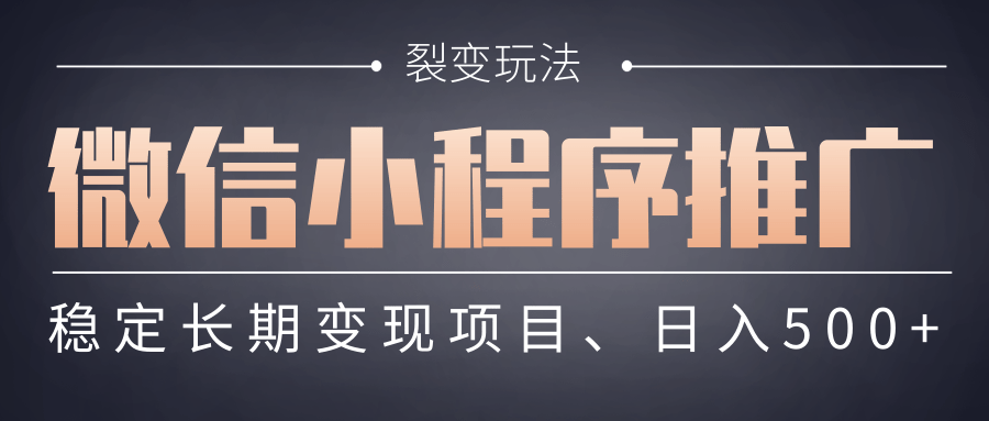 【微信小程序推广】 裂变玩法、稳定长期变现项目，日入500+-淘金创客