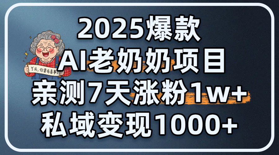 2025爆款 AI 老奶奶项目：亲测 7 天涨粉 1W+，私域变现 1000+-淘金创客