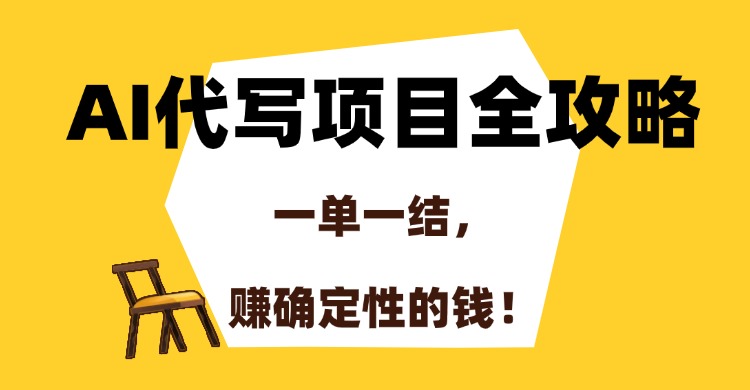 AI代写项目全攻略，一单一结，赚确定性的钱！-淘金创客