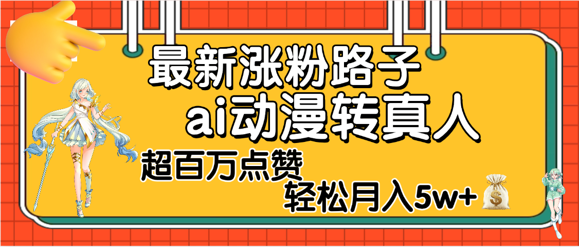 【揭秘】最新涨粉野路子，ai动漫转真人，超百万点赞，轻松月入5W+-淘金创客