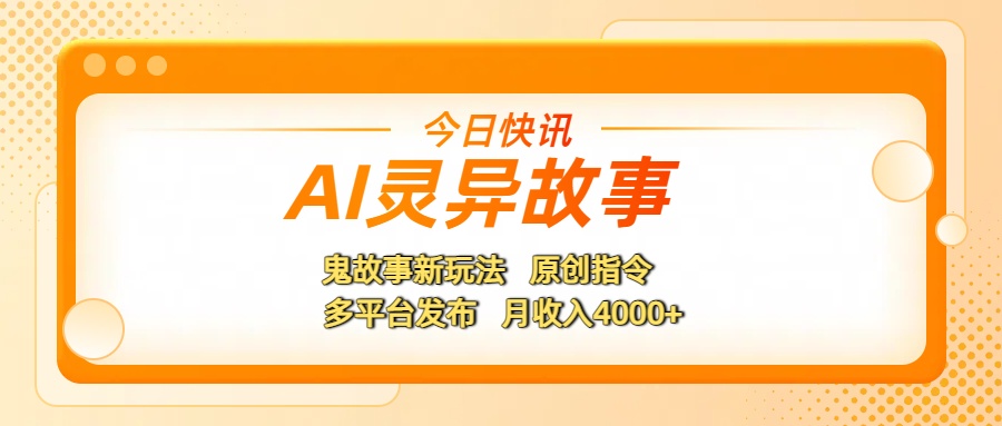 AI灵异故事，鬼故事新玩法，原创指令，多平台发布，月收入4000+-淘金创客