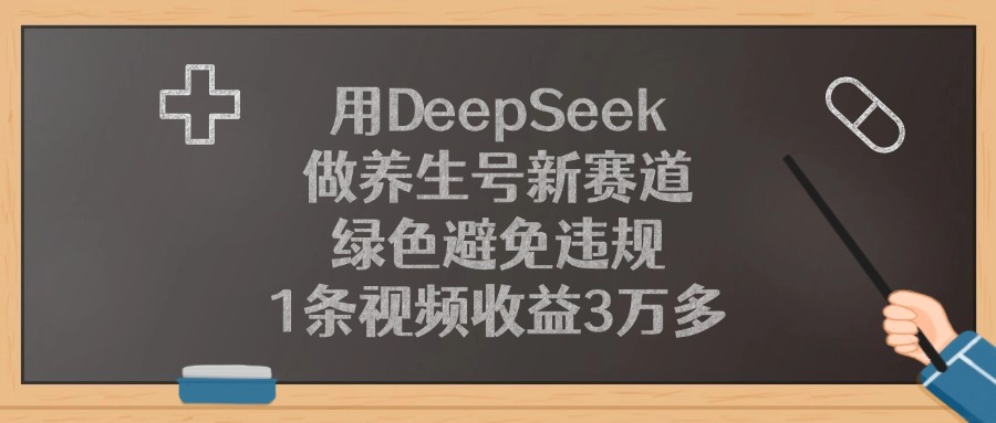 用DeepSeek做养生号新赛道，1条视频收益3万多，绿色避免违规-淘金创客