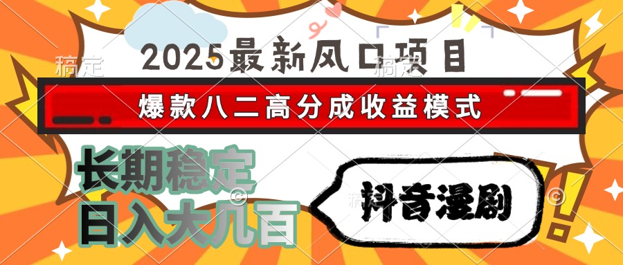 2025最新风口项目 抖音漫剧 爆款八二高分成收益模式 长期稳定日入大几百-淘金创客
