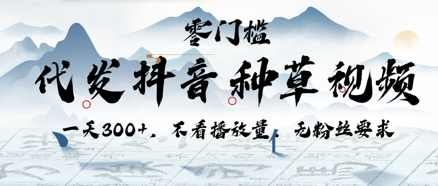 代发抖音种草视频，一天300+，不看播放量，无粉丝要求-淘金创客