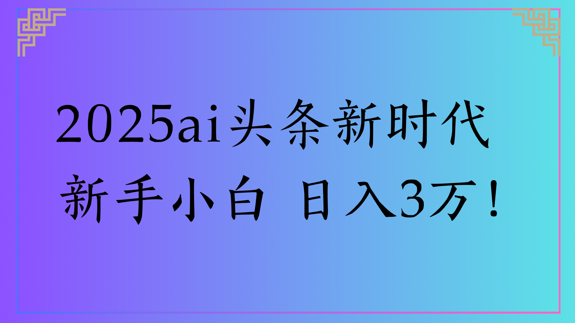 2025ai头条新时代   新手小白 日入3万！-淘金创客