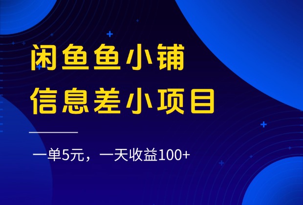 闲鱼鱼小铺信息差小项目，一单5元，一天收益100+-淘金创客