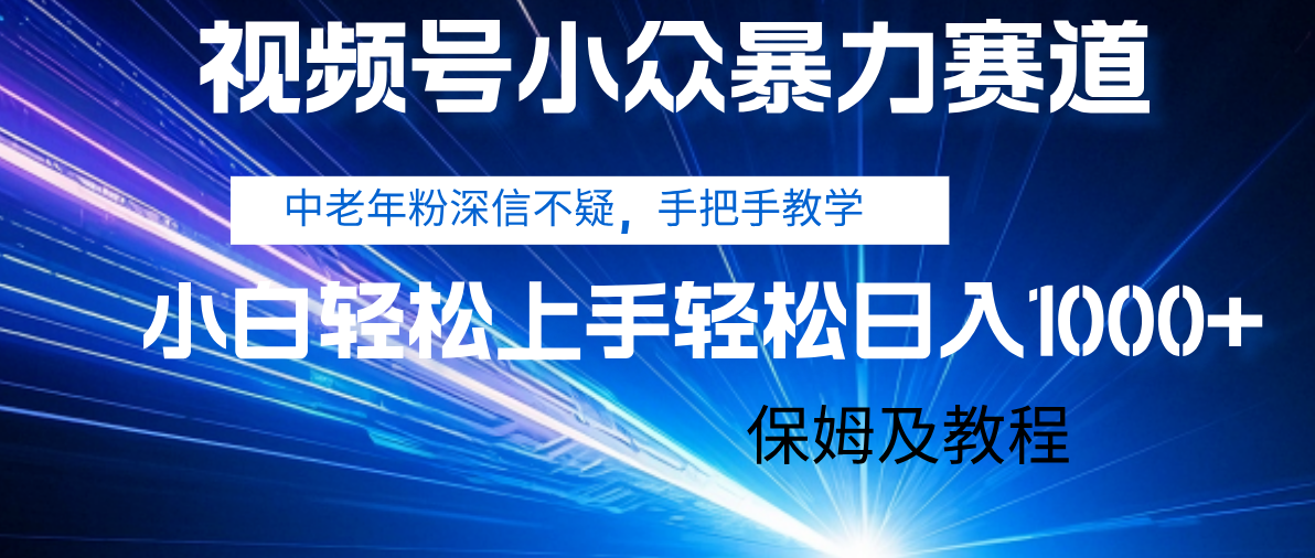 视频号小众暴力赛道，中老年人深信不疑 手把手教学，小白也能日入1000+ 保姆及教程-淘金创客