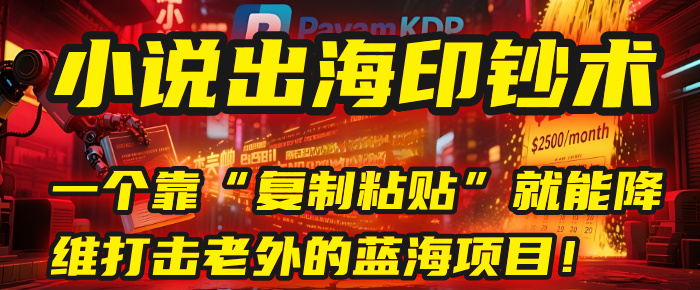 小说出海印钞术：一个靠“复制粘贴”就能降维打击老外的蓝海项目！-淘金创客