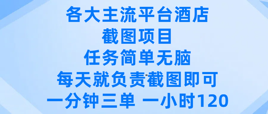 各大主流平台酒店截图项目，任务简单无脑，每天就负责截图即可，一分钟三单 ，一小时可以做120-淘金创客