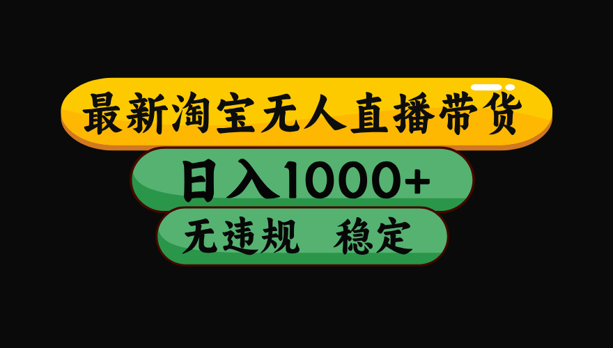 淘宝无人直播带货【最新】，日入1000+，独家技术，无违规无封号，操作简单，长期稳定【揭秘】-淘金创客