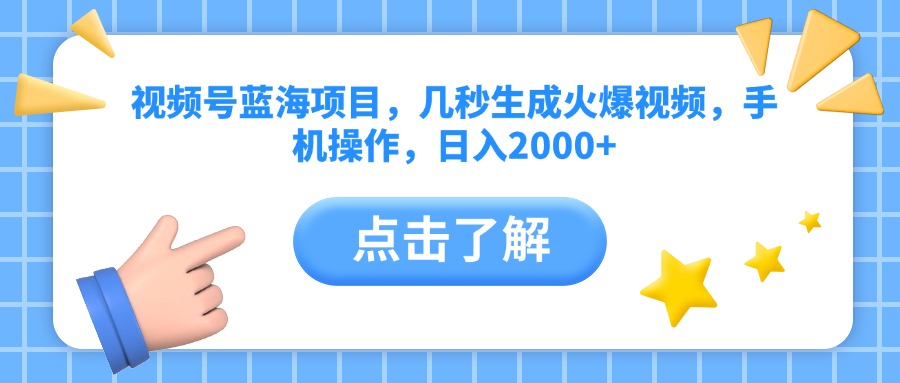 视频号蓝海项目，几秒生成火爆视频，手机操作，日入2000+vv-淘金创客